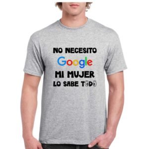 Camiseta de color gris personalizada con el logo de google y la ironica frase de "no necesito google mi mujer lo sabe todo"